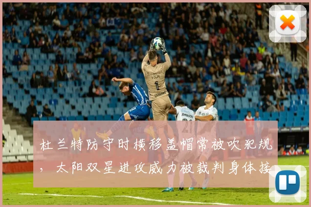 杜兰特防守时横移盖帽常被吹犯规，太阳双星进攻威力被裁判身体接触标准限制