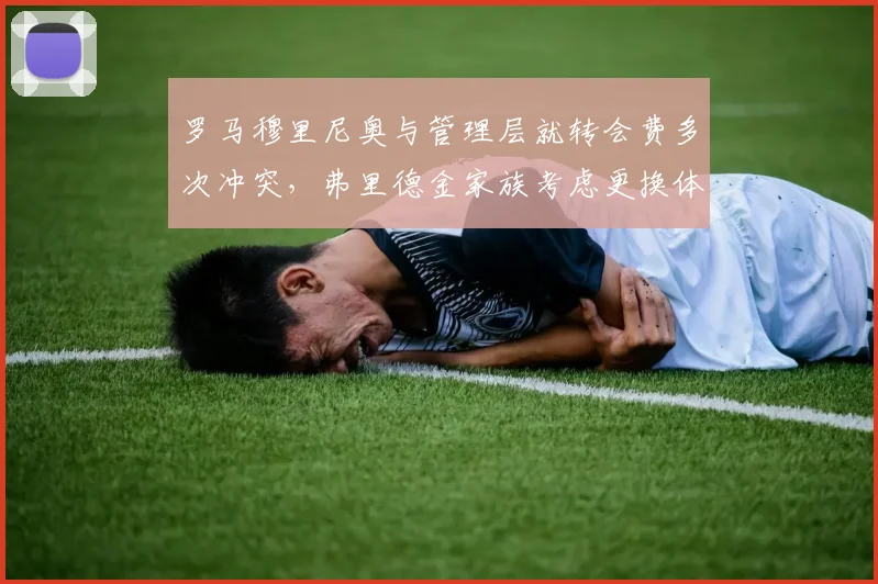 罗马穆里尼奥与管理层就转会费多次冲突，弗里德金家族考虑更换体育总监