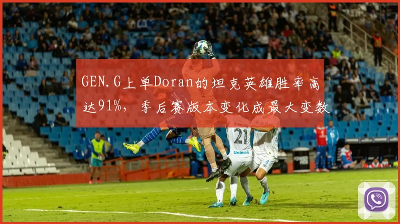 GEN.G上单Doran的坦克英雄胜率高达91%，季后赛版本变化成最大变数